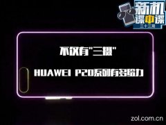 这款手机不仅有＂三摄＂，HUAWEI P20系列有多给力