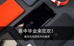 高中毕业来狂欢 解压吃鸡游戏手机推荐