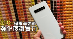 追加超广角夜拍！Samsung Galaxy S10+ 港版有更新：强化夜