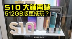 【减价情报】三星 S10 大铺再减！512GB 版更抵玩？